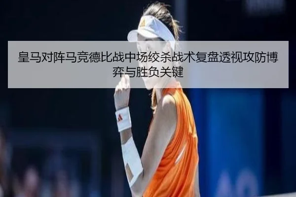 皇马对阵马竞德比战中场绞杀战术复盘透视攻防博弈与胜负关键