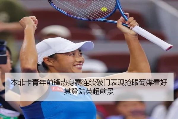 本菲卡青年前锋热身赛连续破门表现抢眼葡媒看好其登陆英超前景